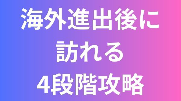 海外進出後に訪れる4段階攻略