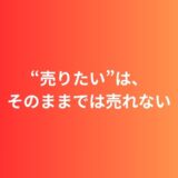 “売りたい”は、そのままでは売れない。