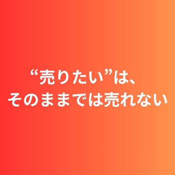 “売りたい”は、そのままでは売れない。